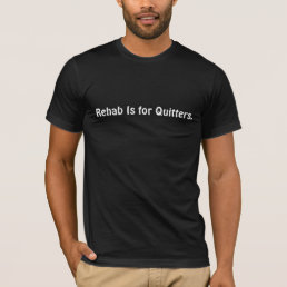 Rehab Is For Quitters. Shirt