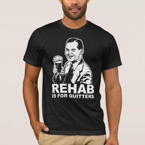 Rehab Is For Quitters T_Shirt