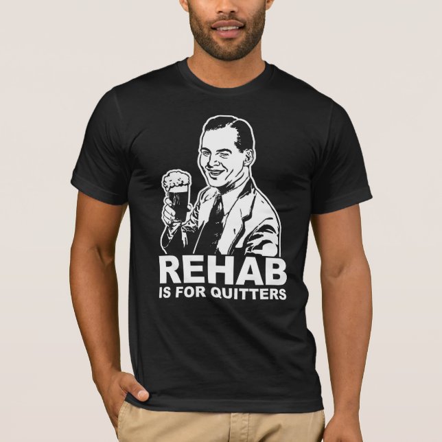 Rehab Is For Quitters T-Shirt (Front)
