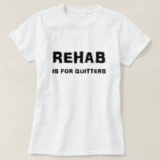 Rehab Is For Quitters T-Shirt