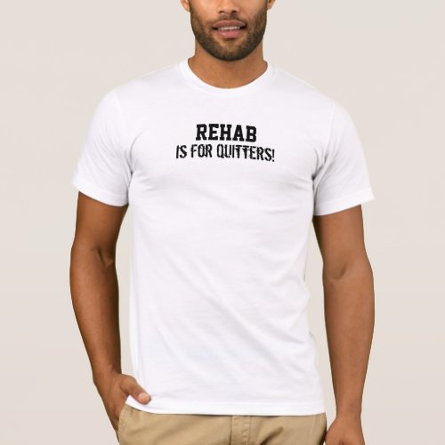 Rehab is for Quitters T_Shirt