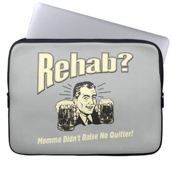 Rehab: Mama Didn't Raise No Quitter Laptop Sleeve by RetroSpoofs at Zazzle