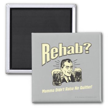 Rehab: Mama Didn't Raise No Quitter Magnet by RetroSpoofs at Zazzle