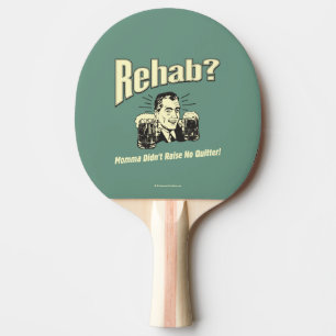 Rehab: Mama Didn't Raise No Quitter Ping-Pong Paddle