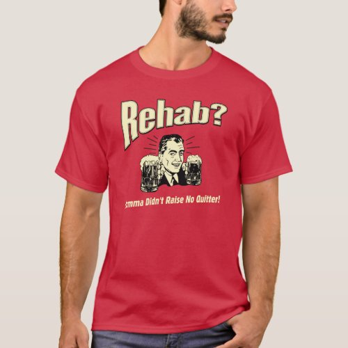 Rehab Mama Didnt Raise No Quitter T_Shirt