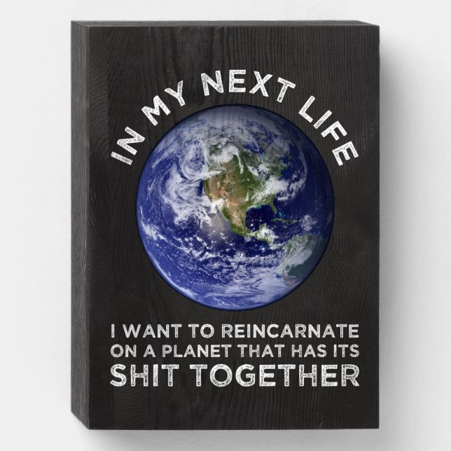Reincarnate On A Planet That Has Its Shit-Together Wooden Box Sign (Front Vertical)