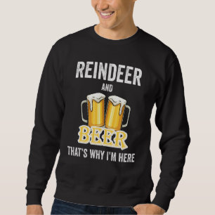 Reindeer And Beer That's Why I'm Here Sweatshirt