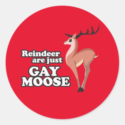 REINDEER ARE JUST GAY MOOSE CLASSIC ROUND STICKER