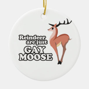 REINDEER ARE JUST GAY MOOSE -.png Ceramic Ornament