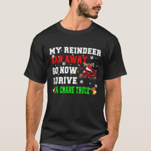Reindeer Ran Away Now I Drive Crane Truck Xmas San T-Shirt