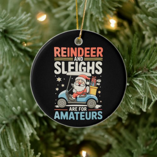 Reindeer Sleighs Are For Amateurs Santa Golf Cart Ceramic Ornament