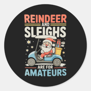 Reindeer Sleighs Are For Amateurs Santa Golf Cart Classic Round Sticker