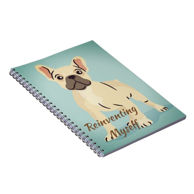 Reinventing myself cool french Bulldog note book (Right Side)