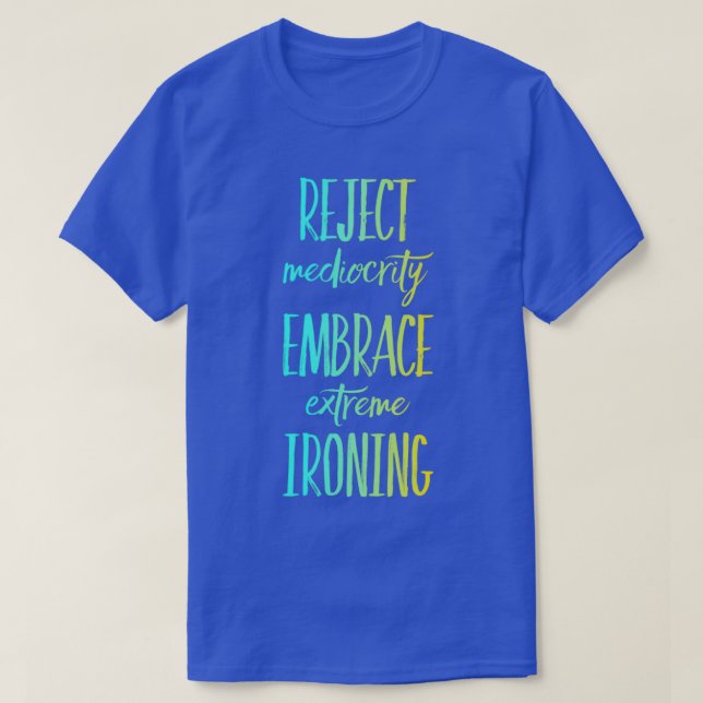 Reject Mediocrity Embrace Extreme Ironing 10 T-Shirt (Design Front)