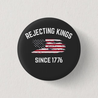 Rejecting Kings Since 1776 4th of July Button
