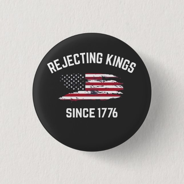Rejecting Kings Since 1776 4th of July  Button (Front)