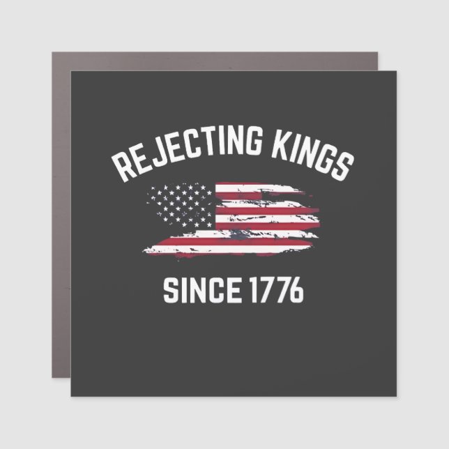Rejecting Kings Since 1776 4th of July  Car Magnet (Front)