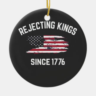 Rejecting Kings Since 1776 4th of July  Ceramic Ornament