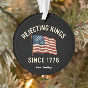 Rejecting Kings Since 1776 Patriotic 4th of July Ornament
