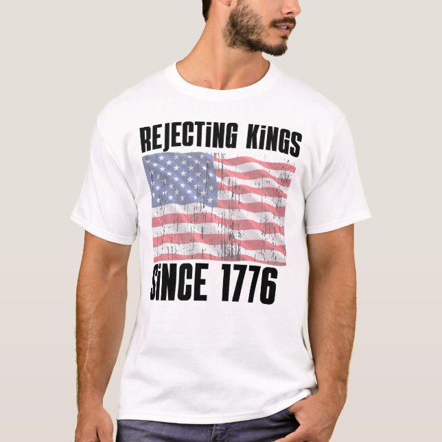 Rejecting Kings Since 1776 Shirt – Funny Patriotic (Front)