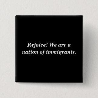 Rejoice! We Are A Nation Of Immigrants. Button