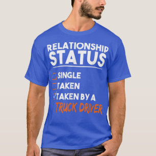Relationship Status Taken By A Truck Driver Funny T-Shirt