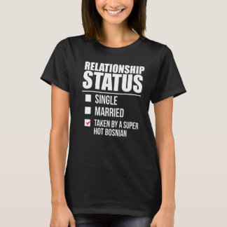 Relationship Status Taken By Hot Bosnian Pride Bos T-Shirt