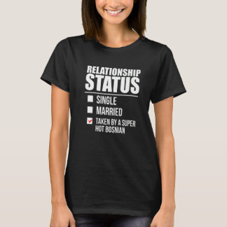 Relationship Status Taken By Hot Bosnian Pride Bos T-Shirt