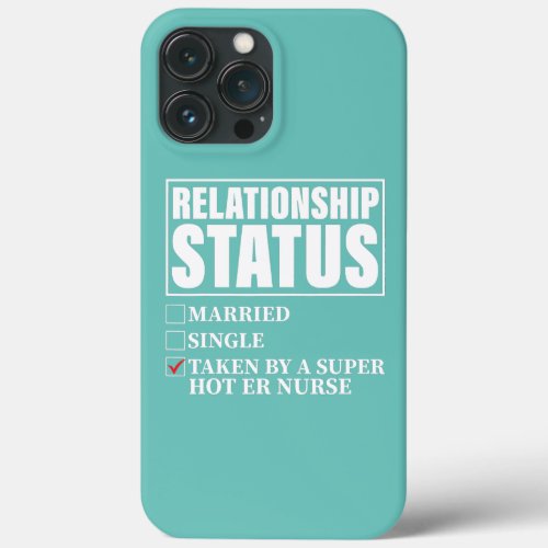 Relationship Status Taken By Super Hot ER Nurse  iPhone 13 Pro Max Case