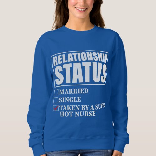 Relationship Status Taken By Super Hot Nurse  Sweatshirt