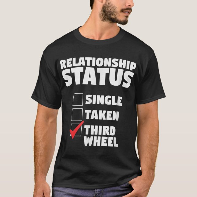 Relationship Status Third Wheel Funny Single Humor T-Shirt (Front)