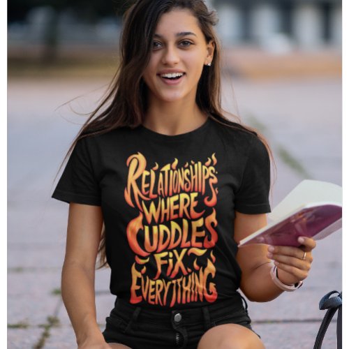 Relationships Where Cuddles Fix Everything T_Shirt