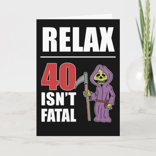 Relax 40 Isnt Fatal Grim Reaper Birthday Card