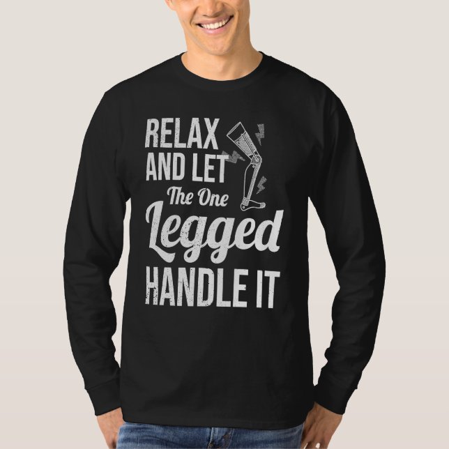 Relax and Let The One Legged Handle It leg prosthe T-Shirt (Front)