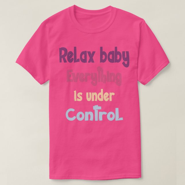Relax baby evrything is under control T-Shirt (Design Front)