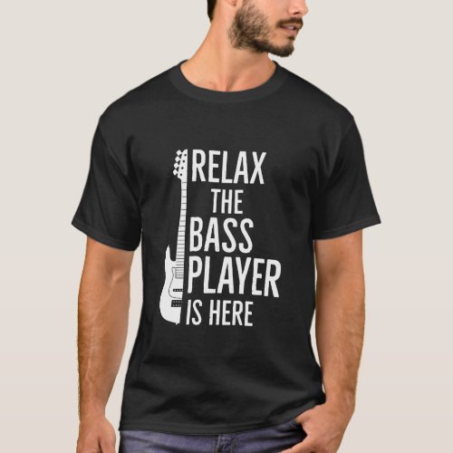 Relax Bass Player Is Here Gift T_Shirt