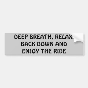 Relax, Breath, Back Down, Enjoy the Ride Bumper Sticker