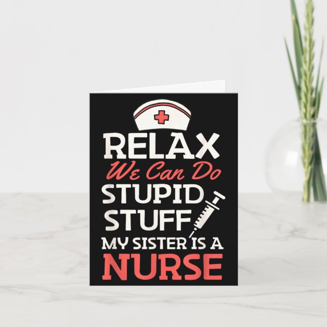 Relax can do stupid stuff sister is a nurse funny card (Front)