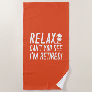 Relax Can't You See I'm Retired Beach Towel