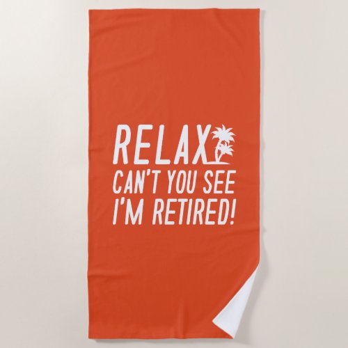 Relax Cant You See Im Retired Beach Towel