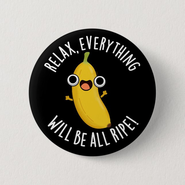 Relax Everything Will Be All Ripe Dark BG Button (Front)