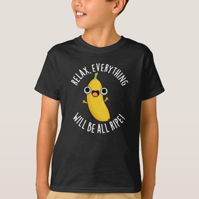 Relax Everything Will Be All Ripe Dark BG T-Shirt (Front)