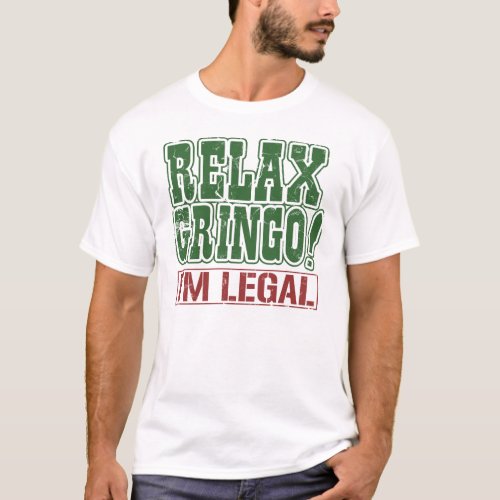 Relax Gringo Im Legal T_Shirt