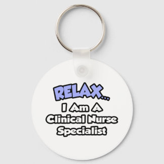 Relax...I Am a Clinical Nurse Specialist Keychain