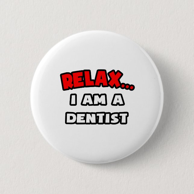 Relax ... I Am A Dentist Pinback Button (Front)