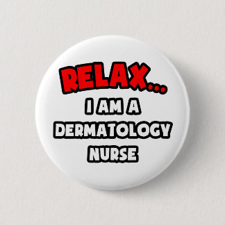Relax ... I Am A Dermatology Nurse Pinback Button