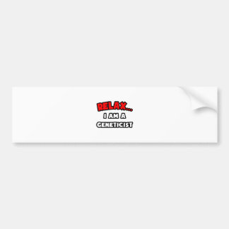 Relax ... I Am A Geneticist Bumper Sticker