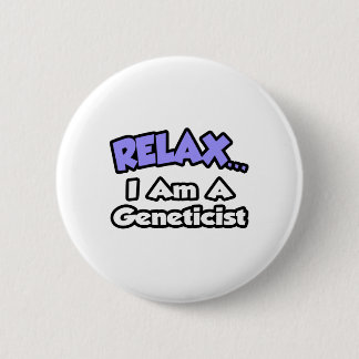 Relax ... I Am A Geneticist Button