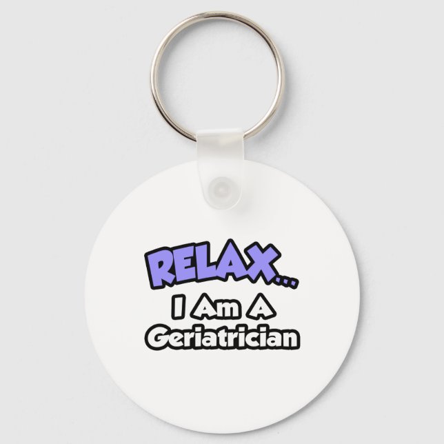 Relax ... I Am A Geriatrician Keychain (Front)