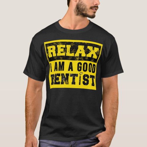 Relax i am a good dentist funny dentist signage wh T_Shirt